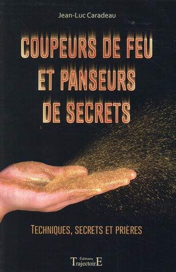 Couverture du livre « Coupeurs de feu et panseurs de secrets ; techniques, secrets et prières » de Jean-Luc Caradeau aux éditions Trajectoire