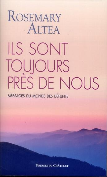 Couverture du livre « Ils sont toujours près de nous ; messages du monde des défunts » de Rosemary Altea aux éditions Presses Du Chatelet