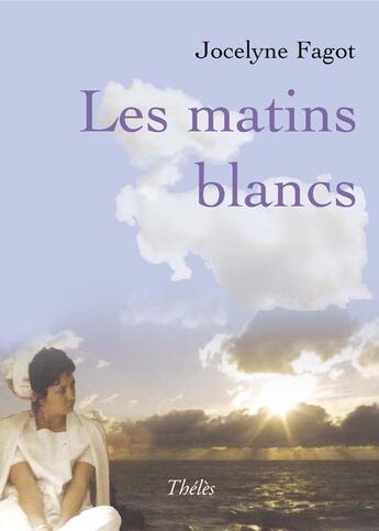 Couverture du livre « Les matins blancs » de Jocelyne Fagot aux éditions Theles