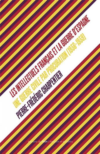 Couverture du livre « Une guerre civile par procuration ; les intellectuels français et la guerre d'Espagne (1936-1939) » de Pierre-Frederic Charpentier aux éditions Felin