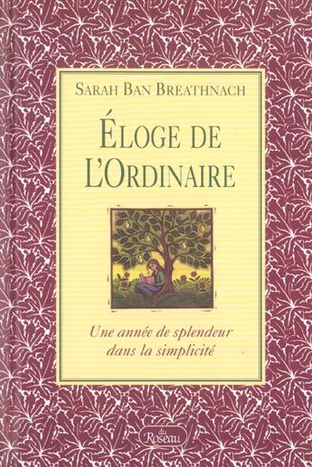 Couverture du livre « Éloge de l'ordinaire ; une année de splendeur dans la simplicité » de Sarah Ban Breathnach aux éditions Roseau