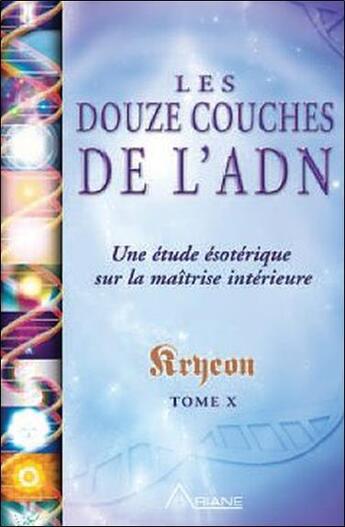 Couverture du livre « Kryeon t.10 ; les douze couches de l'ADN ; une étude ésotérique sur la maîtrise intérieure » de Lee Carroll aux éditions Ariane