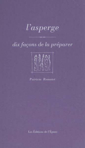 Couverture du livre « Dix façons de le préparer : l'asperge » de Patricia Romatet aux éditions Les Editions De L'epure