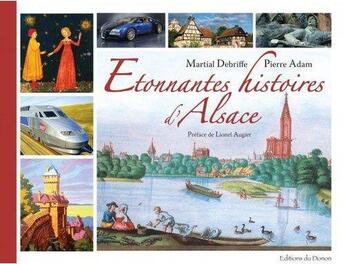 Couverture du livre « Étonnantes histoires d'Alsace » de Martial Debriffe et Pierre Adam aux éditions Editions Du Donon