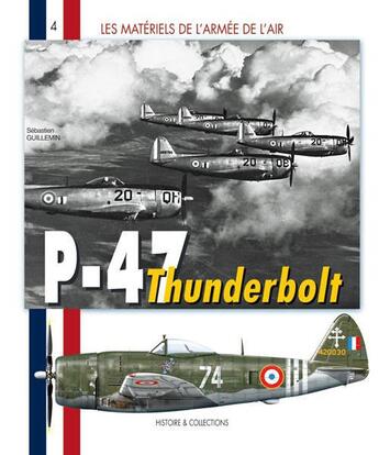 Couverture du livre « Les matériels de l'armée de l'air t.4 ; les P-47 Thunderbolt, 1943-1960 » de Sebastien Guillemin aux éditions Histoire Et Collections