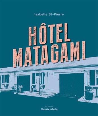 Couverture du livre « Hôtel Matagami » de Isabelle St-Pierre aux éditions Planete Rebelle