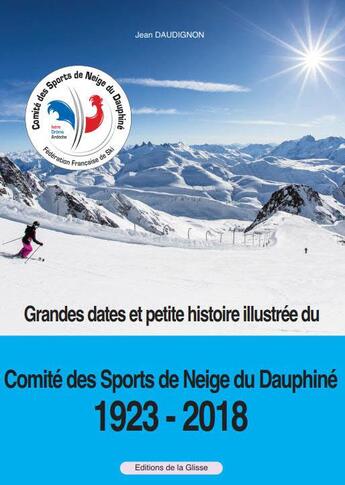 Couverture du livre « Grandes dates et petite histoire illustrée du Comité des sports de neige du Dauphiné, 1923-2018 » de Daudignon Jean aux éditions La Glisse