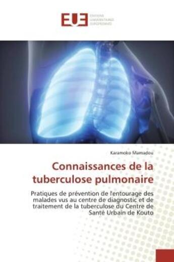 Couverture du livre « Connaissances de la tuberculose pulmonaire : Pratiques de prévention de l'entourage des malades vus au centre de diagnostic et de traitement de » de Karamoko Mamadou aux éditions Editions Universitaires Europeennes