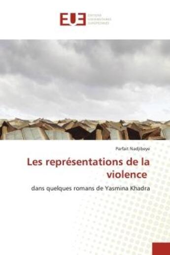 Couverture du livre « Les representations de la violence - dans quelques romans de yasmina khadra » de Nadjibeye Parfait aux éditions Editions Universitaires Europeennes