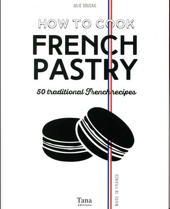 Couverture du livre « How to cook french pastry ; 50 traditional french recipes » de Julie Soucail aux éditions Tana