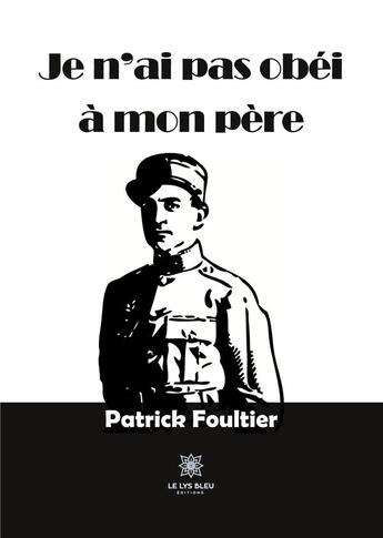 Couverture du livre « Je n'ai pas obéi à mon père » de Patrick Foultier aux éditions Le Lys Bleu