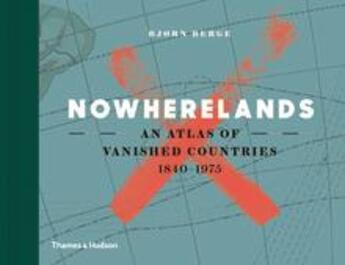 Couverture du livre « Nowherelands: an atlas of vanished countries » de Berge Bj Rn aux éditions Thames & Hudson