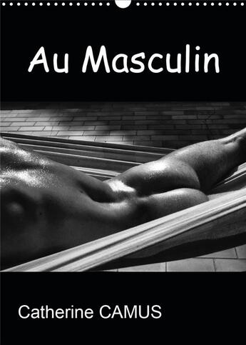 Couverture du livre « Au Masculin (Calendrier mural 2020 DIN A3 vertical) ; Photos Noir & Blanc de corps masculins (Calendrier mensuel, 14 Pages ) » de Catherine Camus aux éditions Calvendo