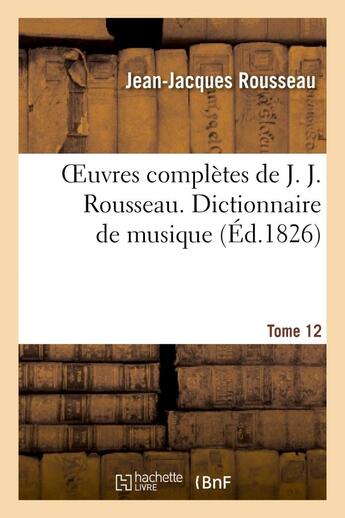 Couverture du livre « Oeuvres complètes de J. J. Rousseau. T. 12 Dictionnaire de musique T1 » de Rousseau J-J. aux éditions Hachette Bnf