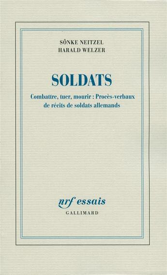 Couverture du livre « Soldats ; combattre, tuer, mourir : procès-verbaux de récits de soldats allemands » de Sonke Neitzel et Harald Welzer aux éditions Gallimard