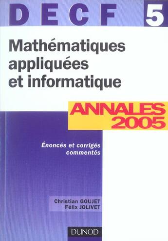 Couverture du livre « MATHEMATIQUES APPLIQUEES ET INFORMATIQUE ; DECF 5 ; ANNALES (7e édition) » de Christian Goujet et Felix Jolivet aux éditions Dunod