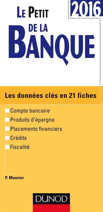 Couverture du livre « Le petit de la banque ; les données clés en 21 fiches (édition 2016) » de Philippe Monnier aux éditions Dunod