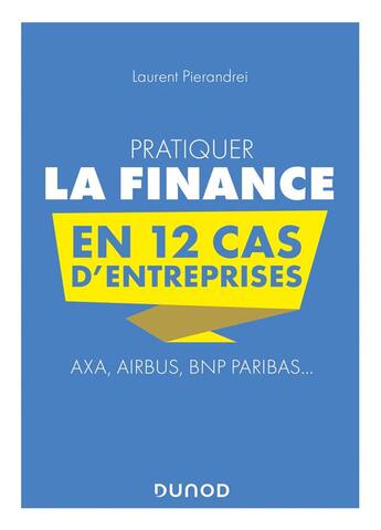 Couverture du livre « Pratiquer la finance en 12 cas d'entreprises ; Axa, Airbus, BNP Paribas... » de Laurent Pierandrei aux éditions Dunod