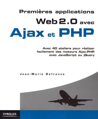 Couverture du livre « Premières applications Web 2.0 avec Ajax et PHP » de Jean-Marie Defrance aux éditions Eyrolles