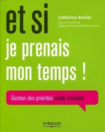 Couverture du livre « Et si je prenais mon temps ! gestion des priorités mode d'emploi » de Catherine Berliet aux éditions Eyrolles