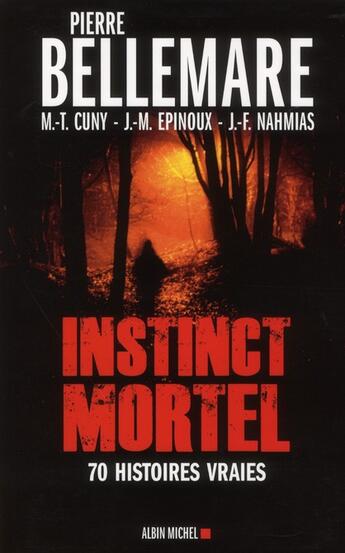 Couverture du livre « Instinct mortel ; 70 histoires vraies » de Pierre Bellemare et Jean-Francois Nahmias et Marie-Therese Cuny et Jean-Marc Epinoux aux éditions Albin Michel