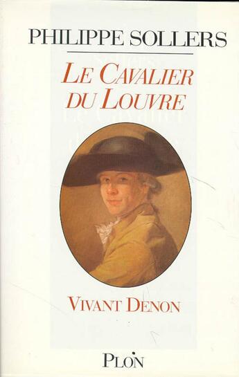 Couverture du livre « Le cavalier du Louvre, Vivant Denon ; 1747-1825 » de Philippe Sollers aux éditions Plon