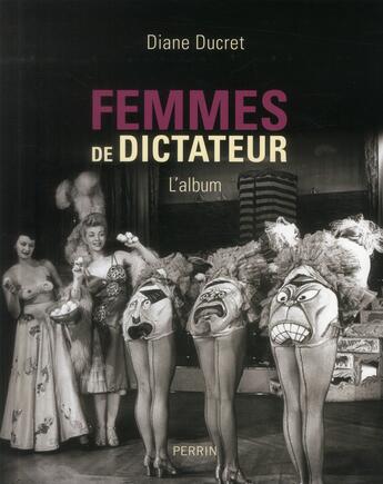 Couverture du livre « Femmes de dictateur ; l'album » de Diane Ducret aux éditions Perrin