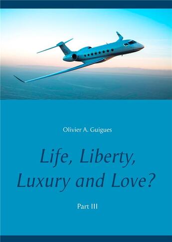 Couverture du livre « Life, liberty, luxury - and love ? t.3 » de Olivier A. Guigues aux éditions Books On Demand