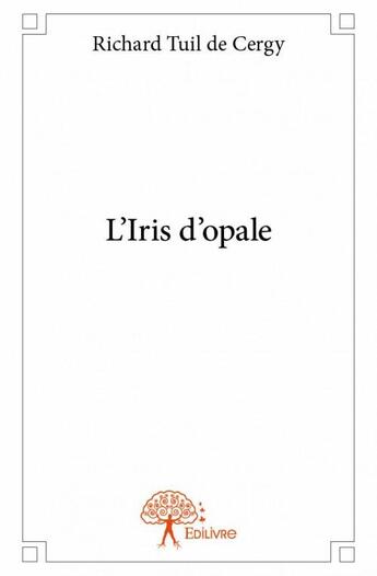 Couverture du livre « L'iris d'opale » de Richard Tuil De Cergy aux éditions Edilivre