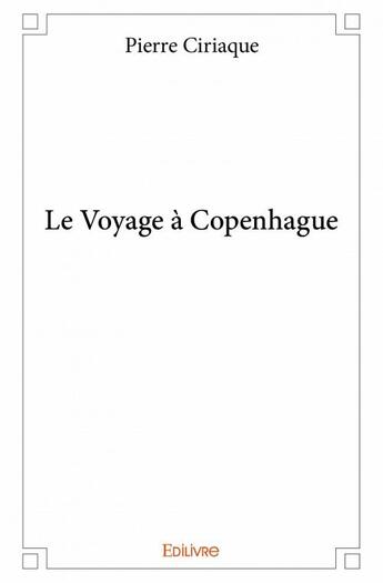 Couverture du livre « Le voyage à Copenhague » de Pierre Ciriaque aux éditions Edilivre