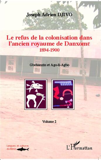 Couverture du livre « Le refus de la colonisation dans l'ancien royaume de Danxome t.2 ; 1894-1900, Gbehanzin et Ago-li-Agbo » de Joseph Adrien Djivo aux éditions L'harmattan