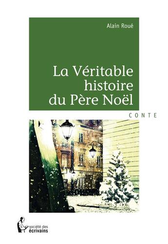 Couverture du livre « La véritable histoire du Père Noël » de Alain Roue aux éditions Societe Des Ecrivains