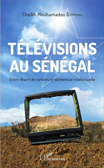 Couverture du livre « Télévisions au Sénégal ; entre désert de contenu et sécheresse intellectuelle » de Cheikh Mouhamadou Djimbira aux éditions L'harmattan