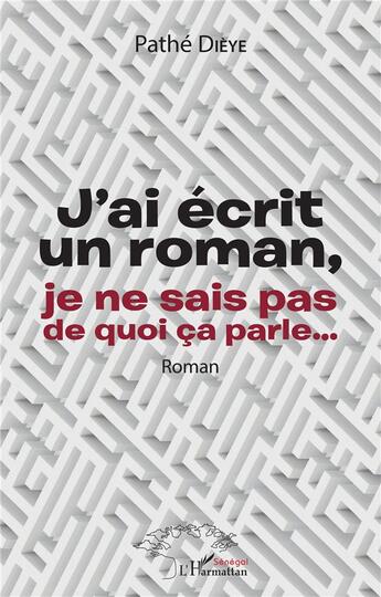 Couverture du livre « J'ai écrit un roman, je ne sais pas de quoi ça parle... : Roman » de Dieye Pathe aux éditions L'harmattan