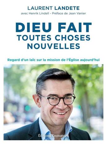 Couverture du livre « Dieu fait toutes choses nouvelles ; regard d'un laïc sur la mission de l'Eglise aujourd'hui » de Henrik Lindell et Laurent Landete aux éditions Emmanuel