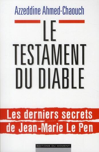 Couverture du livre « Le testament du Diable ; les derniers secrets de Jean-Marie Le Pen » de Azzeddine Ahmed-Chaouch aux éditions Editions Du Moment