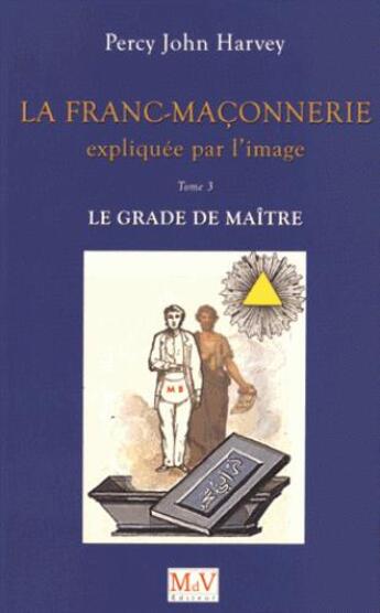 Couverture du livre « La franc-maçonnerie expliquée par l'image t.3 ; le grade de maître » de Percy John Harvey aux éditions Maison De Vie