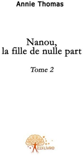 Couverture du livre « Nanou, la fille de nulle part t.2 » de Annie Thomas aux éditions Edilivre