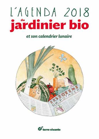 Couverture du livre « L'agenda 2018 du jardinier bio et son calendrier lunaire » de Antoine Bosse-Platiere et Joel Valentin et Xavier Mathias aux éditions Terre Vivante