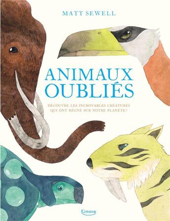 Couverture du livre « Animaux oubliés ; découvre les incroyables créatures qui ont régné sur notre planète ! » de Matt Sewell aux éditions Kimane