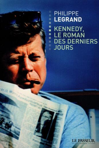 Couverture du livre « Kennedy, le roman des derniers jours » de Philippe Le Grand aux éditions Le Passeur