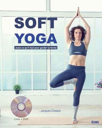 Couverture du livre « Soft yoga - juste ce qu'il faut pour garder la forme (livre-dvd) » de Jacques Choque aux éditions Kiwi