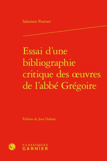 Couverture du livre « Essai d'une bibliographie critique des oeuvres de l'abbé Grégoire » de Salomon Posener aux éditions Classiques Garnier