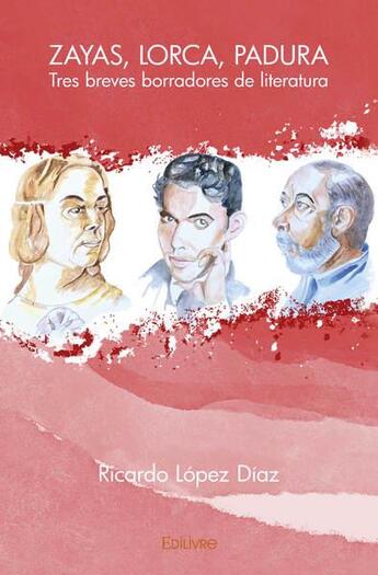 Couverture du livre « Zayas, Lorca, Padura : tres breves borradores de literatura » de Lopez Diaz Ricardo aux éditions Edilivre