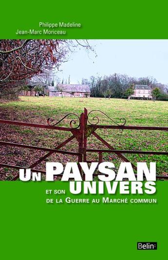 Couverture du livre « Un paysan et son univers ; de la guerre au marché commun » de Madeline/Moriceau aux éditions Belin