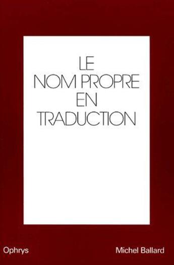 Couverture du livre « Le nom propre en traduction » de Michel Ballard aux éditions Ophrys