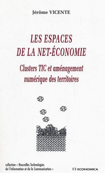 Couverture du livre « Les Espaces De La Net-Economie ; Clusters Tic Et  Amenagement Numerique Des Territoires » de Jerome Vicente aux éditions Economica