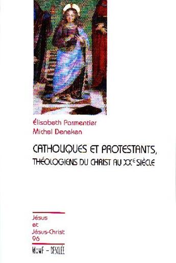 Couverture du livre « Catholiques et Protestants ; théologiens du Christ au XXe siècle » de Elisabeth Parmentier et Michel Deneken aux éditions Mame