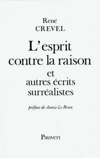 Couverture du livre « L'Esprit contre la raison et autres récits surréalistes » de Rene Crevel aux éditions Pauvert