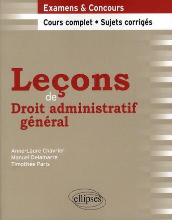 Couverture du livre « Leçons de droit administratif général ; cours complet & sujets corrigés » de Anne-Laure Chavrier et Manuel Delemarre et Timothee Paris aux éditions Ellipses